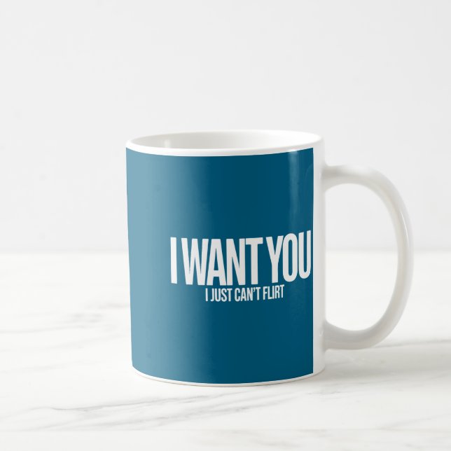 I Want You I Just Can’t Flirt Funny Sarcastic Quot Kaffeetasse (Rechts)