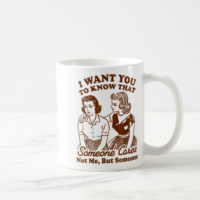 I Want You To Know That Someone Cares Not Me But S Kaffeetasse (Rechts)