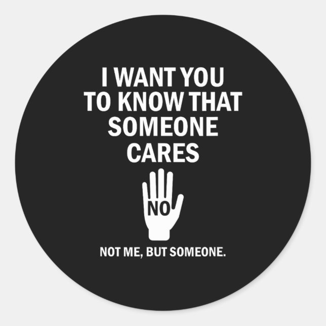 I Want You To Know That Someone Cares Not Me Funny Runder Aufkleber (Vorderseite)