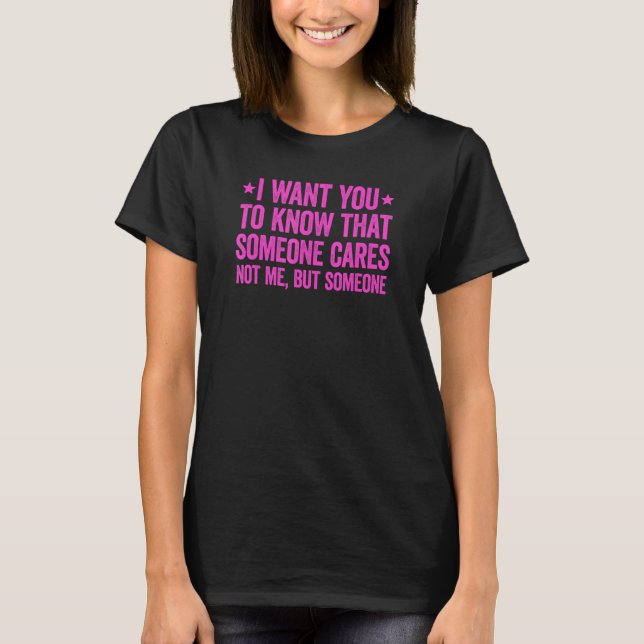 I Want You To Know That Someone Cares T-Shirt (Vorderseite)