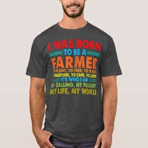 I Was Born To Be A Farmer to plant to feed to rais T-Shirt