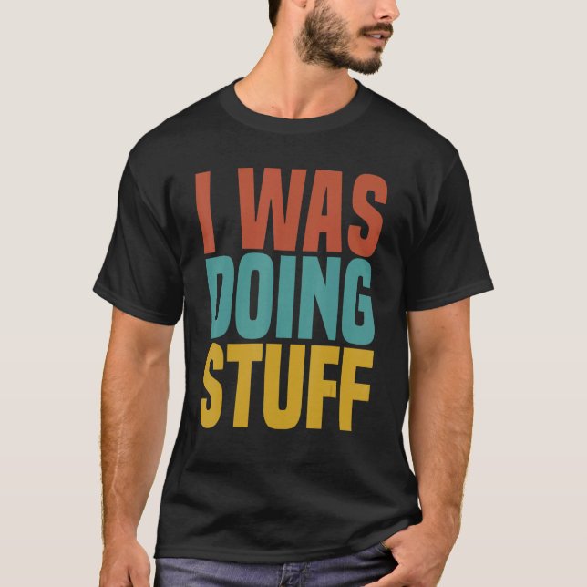 I Was Doing Stuff Funny Couple Idea For Boyfriend  T-Shirt (Vorderseite)