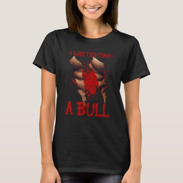 I Was Fighting a Bull  Rodeo Bullfighter Injury Re T-Shirt (Vorderseite)