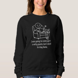 I Was Going to Come Up with a Witty Quote Sweatshirt