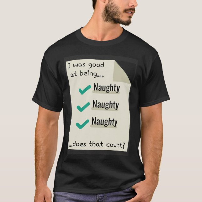 I Was Good At Being Real Naughty Does That Count T-Shirt (Vorderseite)