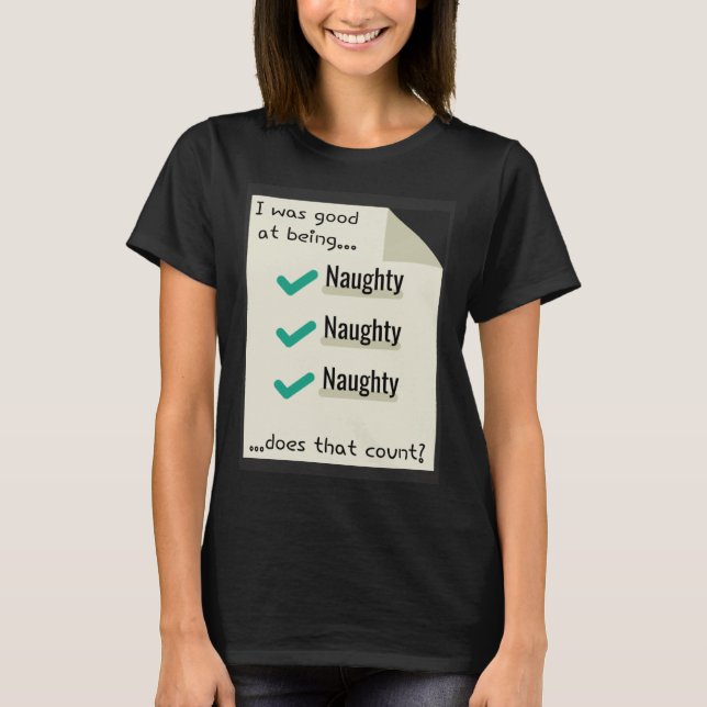 I Was Good At Being Real Naughty Does That Count T-Shirt (Vorderseite)