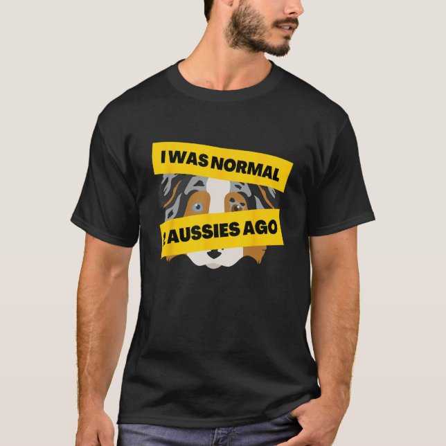 I Was Normal 2 Aussies Ago  Australian Shepherd Me T-Shirt (Vorderseite)