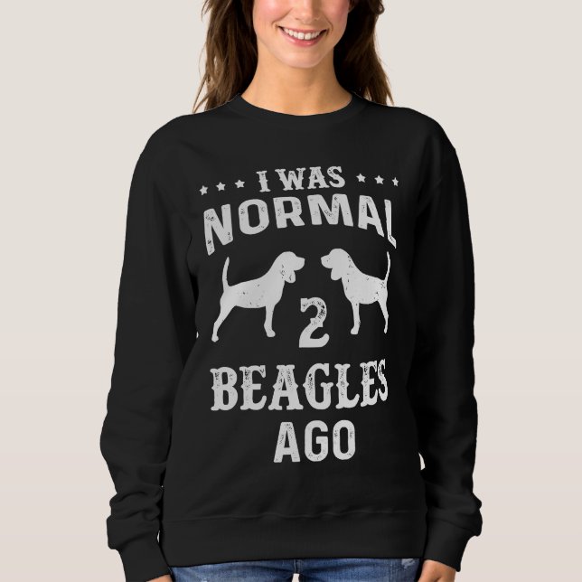 I Was Normal 2 Beagles Ago   For Dog Sweatshirt (Vorderseite)