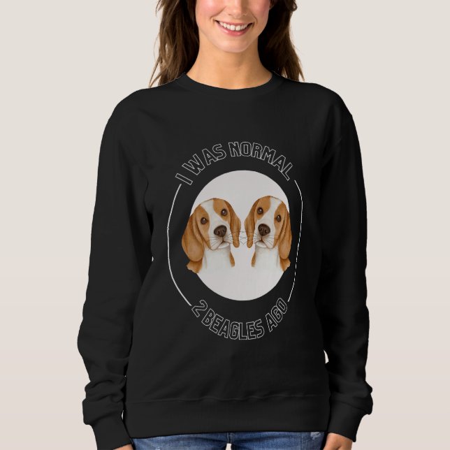 I Was Normal 2 Beagles Ago Love Beagles Beagle Own Sweatshirt (Vorderseite)