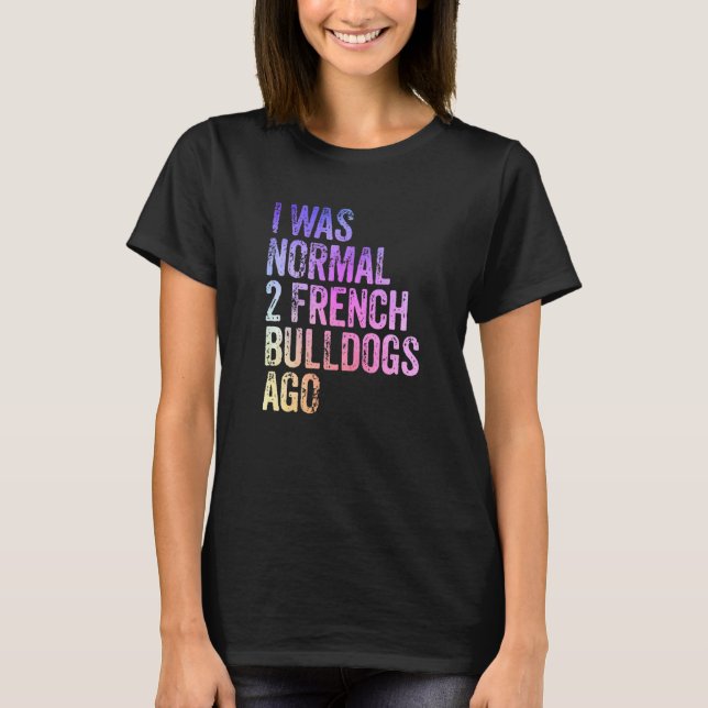 I Was Normal 2 Bulldogs Ago Owner Funny French Bul T-Shirt (Vorderseite)