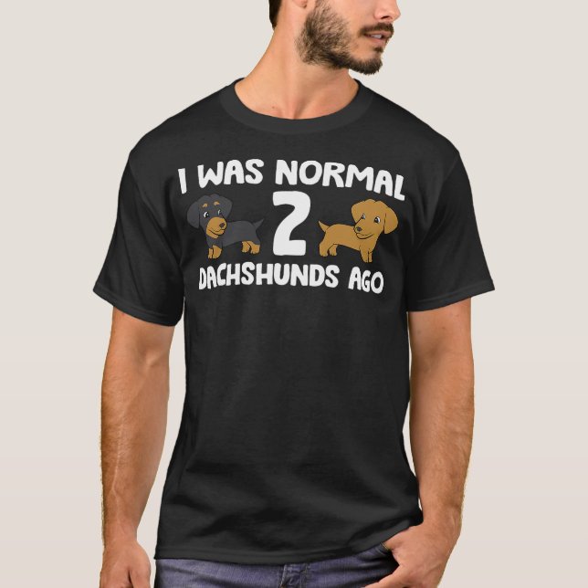 I Was Normal 2 Dachshunds Ago Dachshund Dog Owner T-Shirt (Vorderseite)