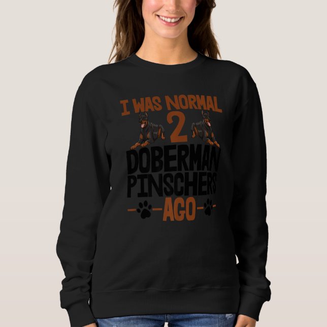 I Was Normal 2 Doberman Pinschers Ago Women Dog Br Sweatshirt (Vorderseite)