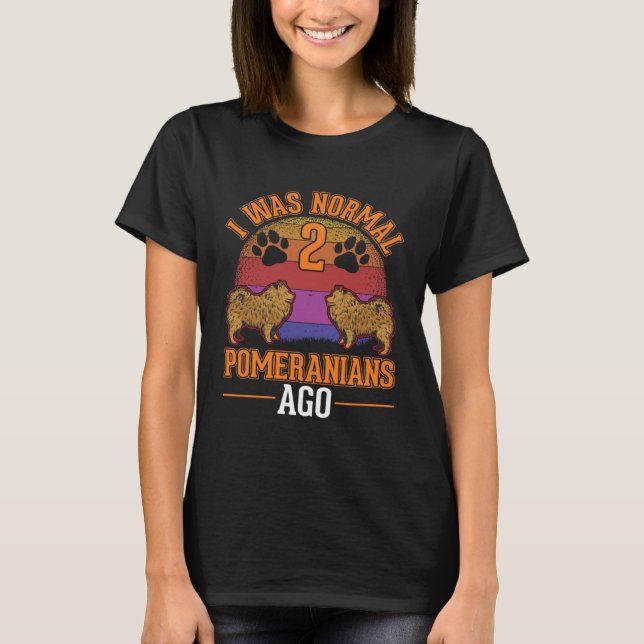 I was normal 2 Pomeranians ago T-Shirt (Vorderseite)