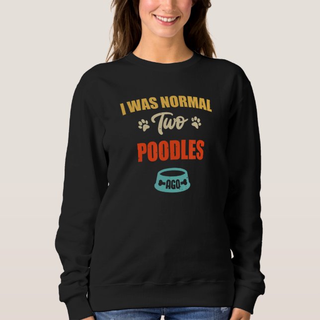 I Was Normal 2 Poodles Ago  Puppie & Dog Sweatshirt (Vorderseite)