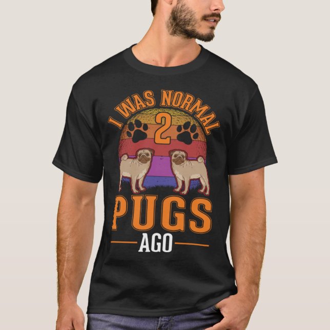 I was normal 2 Pugs ago  1 T-Shirt (Vorderseite)