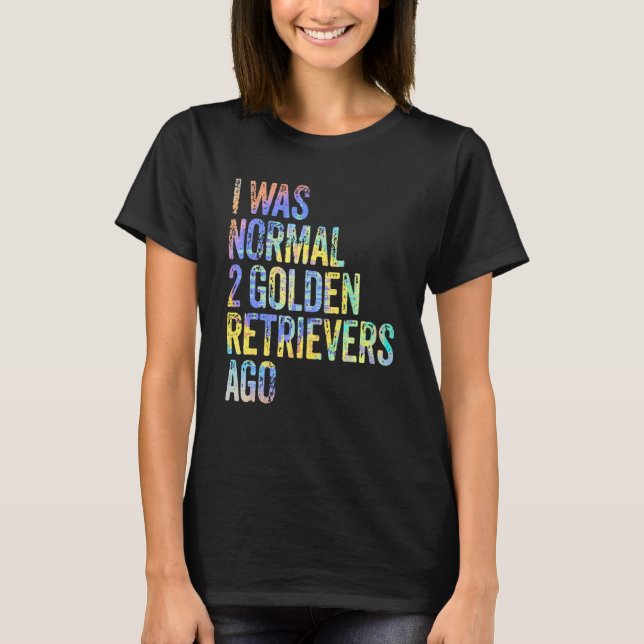 I Was Normal 2 Retrievers Ago Funny Golden Retriev T-Shirt (Vorderseite)