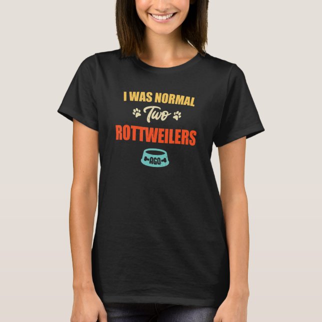 I Was Normal 2 Rottweilers Ago  Puppie & Dog T-Shirt (Vorderseite)