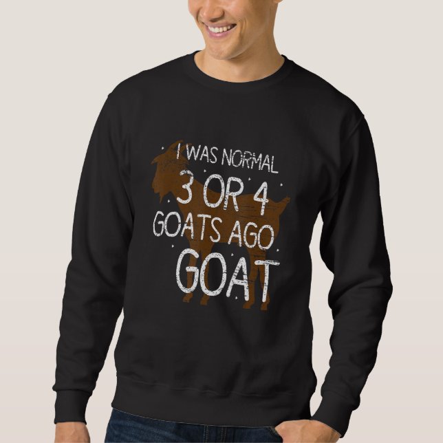 I Was Normal 3 Or 4 Goats Ago Goat Sweatshirt (Vorderseite)