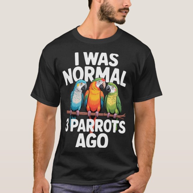 I Was Normal 3 Parrots Ago Funny Bird Lover Casual T-Shirt (Vorderseite)