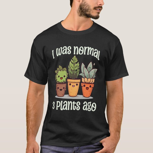 I Was Normal 3 Plants Ago Succulents Funny Gardeni T-Shirt (Vorderseite)