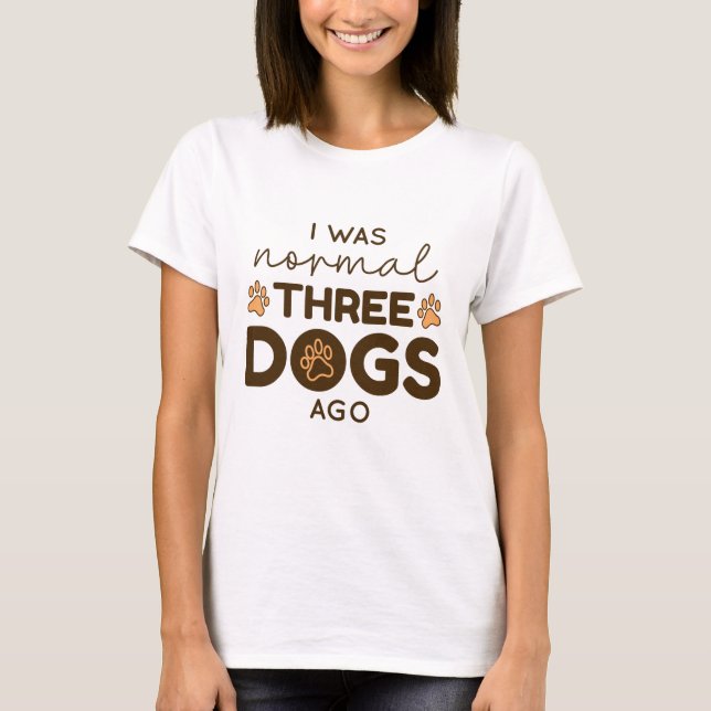I was normal Three Dogs Ago T-Shirt (Vorderseite)