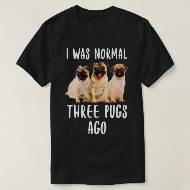 I WAS Normal Three Pugs Ago Funny Gift Dog Lover T-Shirt (Design vorne)
