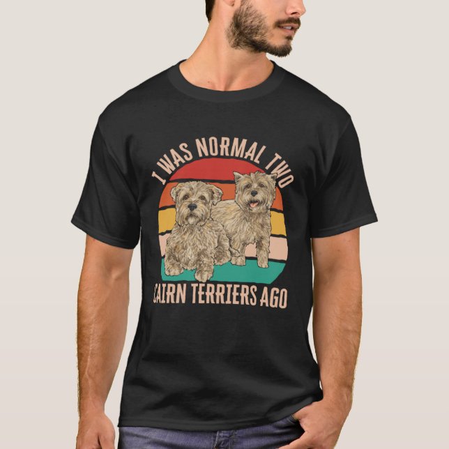 I Was Normal Two Cairn Terriers Ago T-Shirt (Vorderseite)