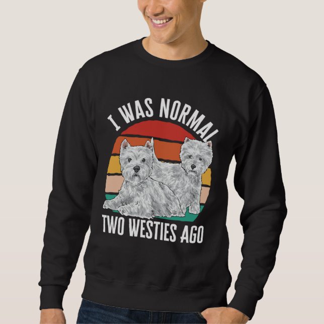 I Was Normal Two Westies Ago West Highland White T Sweatshirt (Vorderseite)