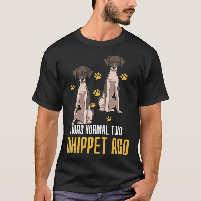 I Was Normal Two Whippet Ago T-Shirt (Vorderseite)