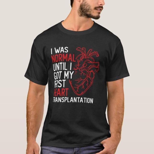 I Was Normal Until I Got My First Heart Transplant T-Shirt (Vorderseite)