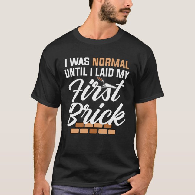 I Was Normal Until I Laid My First Brick Bricklaye T-Shirt (Vorderseite)