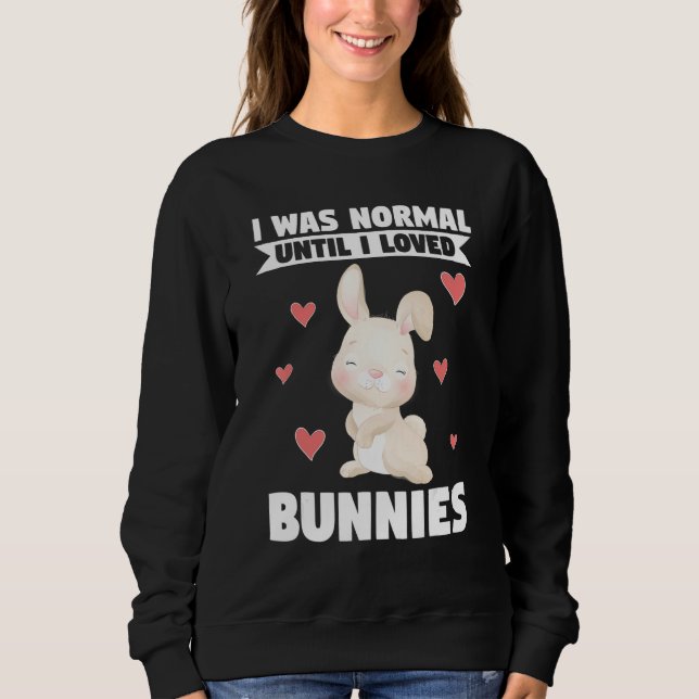 I Was Normal Until I Loved Bunnies Bunnies Sweatshirt (Vorderseite)