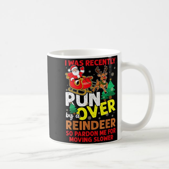 I Was Recently Run Over By A Reindeer Christmas  Kaffeetasse (Rechts)