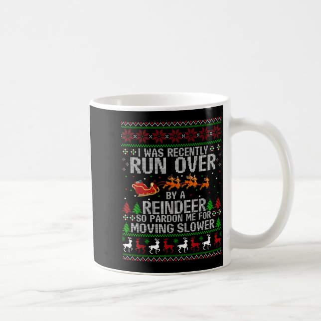 I Was Recently Run Over By A Reindeer So Pardon Me Kaffeetasse (Rechts)