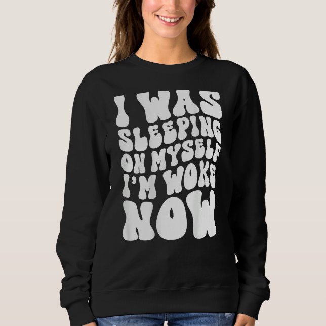 I Was Sleeping On Myself I m Woke Now Groovy On Ba Sweatshirt (Vorderseite)