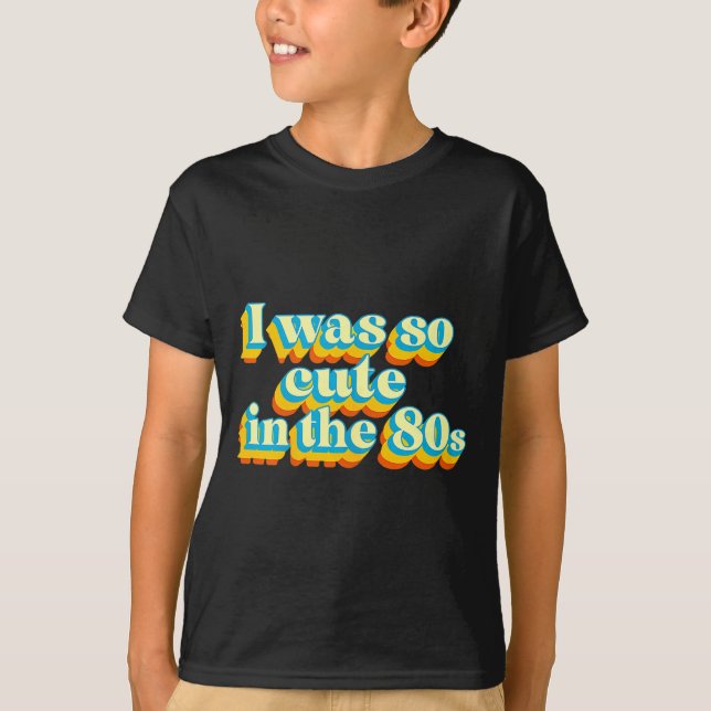 I Was So Cute In The 80s Retro Cute Nostalgic Vibe T-Shirt (Vorderseite)