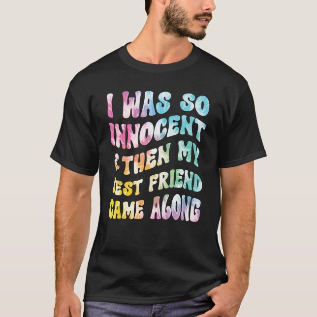 I Was So Innocent And Then My Best Friend Came Alo T-Shirt (Vorderseite)