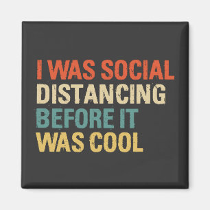 I was Social Distancing Before It Was Cool Magnet