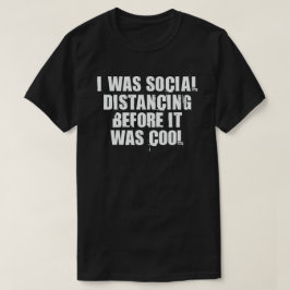 I Was Social Distancing Before It Was Cool T-Shirt