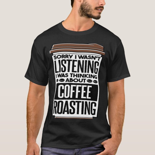 I Was Thinking About Coffee Roasting Coffee Roaste T-Shirt (Vorderseite)