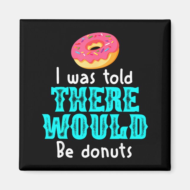 I Was Told There Would Be Donuts Funny Office Joke Magnet (Vorne)