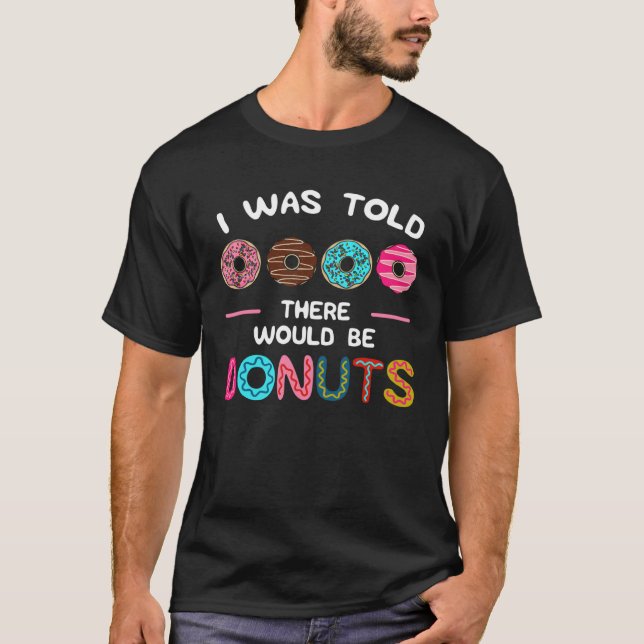 I Was Told There Would Be Donuts Sweet Doughnut Fo T-Shirt (Vorderseite)