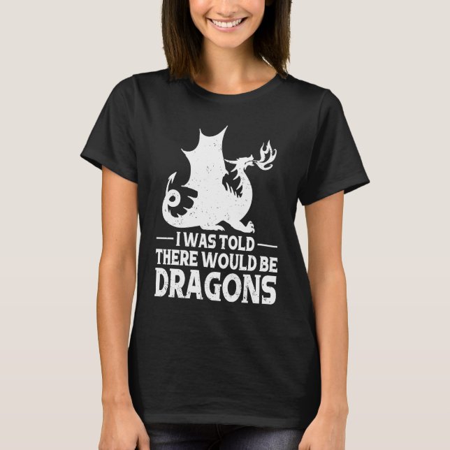 I Was Told There Would Be Dragons Mythical Fantasy T-Shirt (Vorderseite)