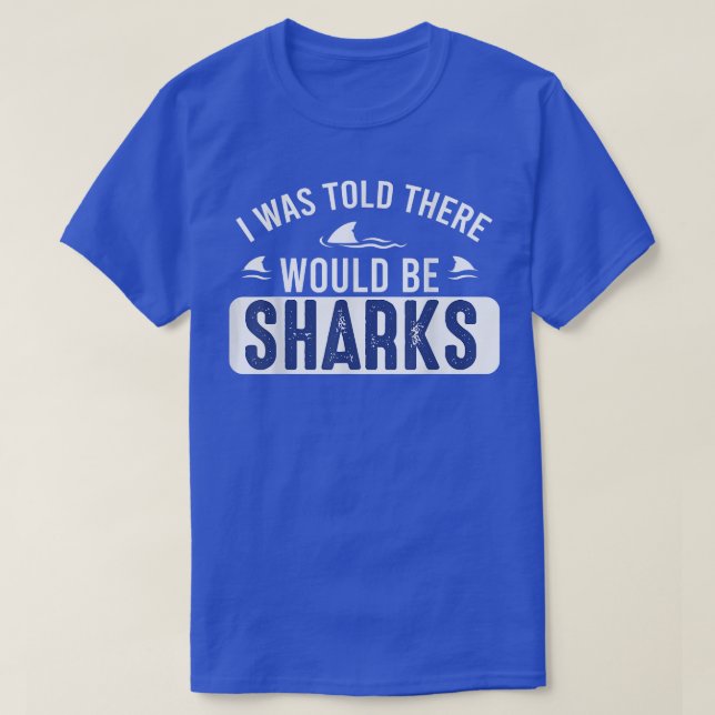 I was Told There Would Be SharksFunny Shark Lover  T-Shirt (Design vorne)