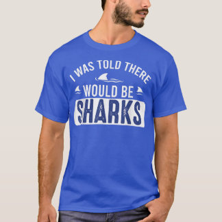 I was Told There Would Be SharksFunny Shark Lover  T-Shirt