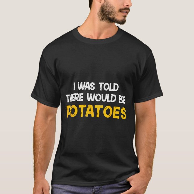 I Was Told There Would Be Tatoes Funny Tato  T-Shirt (Vorderseite)