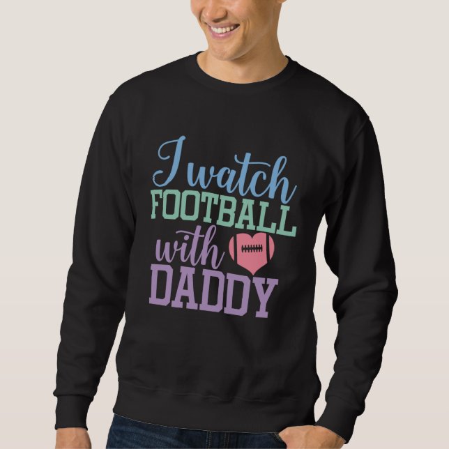 I watch Football with Daddy Sons and Daughters Foo Sweatshirt (Vorderseite)