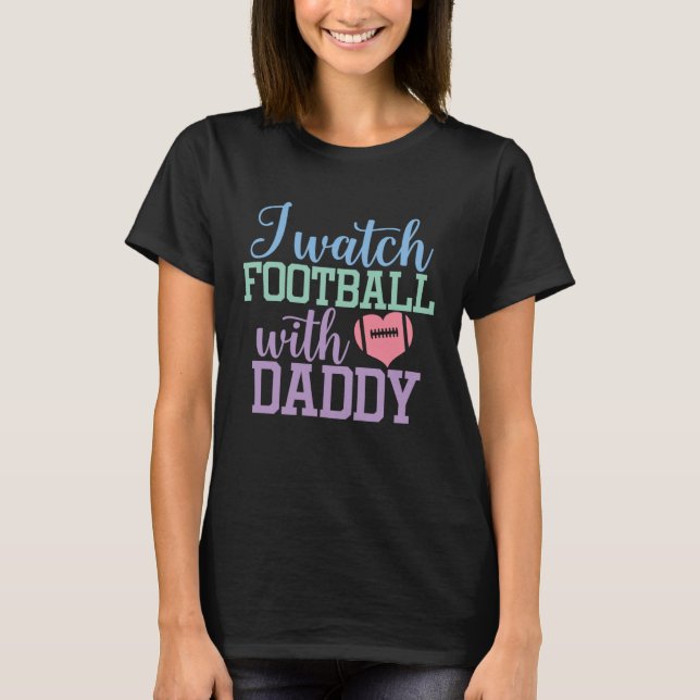 I watch Football with Daddy Sons and Daughters Foo T-Shirt (Vorderseite)