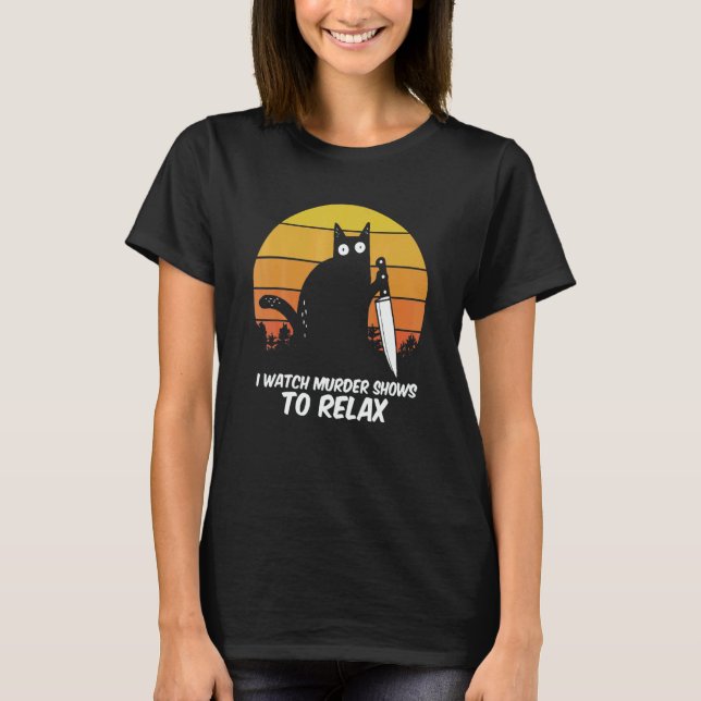 I Watch Murder Shows O Relax Cat Serial Killer Cri T-Shirt (Vorderseite)