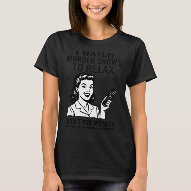 I Watch Murder Shows To Relax Funny Retro True Cri T-Shirt (Vorderseite)